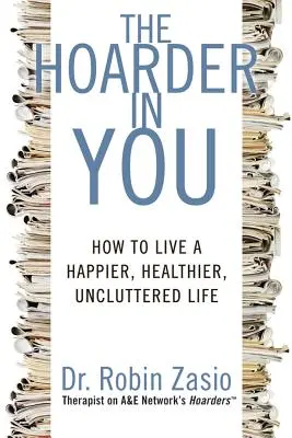 L'accumulateur en vous : Comment vivre une vie plus heureuse, plus saine et moins encombrée - The Hoarder in You: How to Live a Happier, Healthier, Uncluttered Life