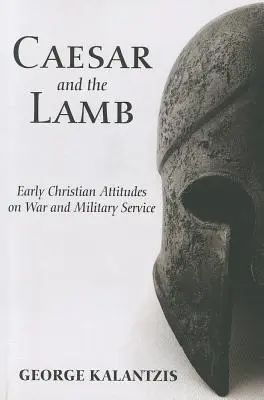 César et l'agneau : Attitudes des premiers chrétiens à l'égard de la guerre et du service militaire - Caesar and the Lamb: Early Christian Attitudes on War and Military Service