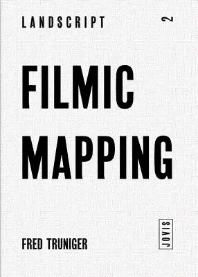 Filmic Mapping : Film and the Visual Culture of Landscape Architecture - Filmic Mapping: Film and the Visual Culture of Landscape Architecture