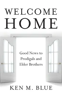 Bienvenue à la maison : Bonnes nouvelles pour les prodigues et les frères aînés - Welcome Home: Good News to Prodigals and Elder Brothers