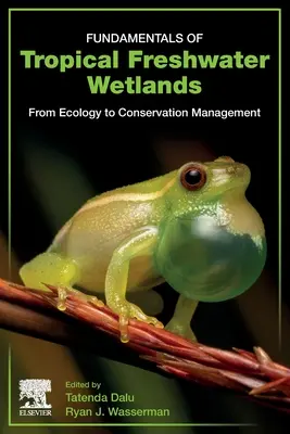 Principes fondamentaux des zones humides d'eau douce tropicales : De l'écologie à la gestion de la conservation - Fundamentals of Tropical Freshwater Wetlands: From Ecology to Conservation Management