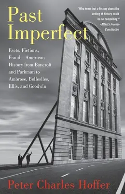 Le passé imparfait : Faits, fictions, fraudes à l'histoire américaine de Bancroft et Parkman à Ambrose, Bellesiles, Ellis et Goodwin - Past Imperfect: Facts, Fictions, Fraud American History from Bancroft and Parkman to Ambrose, Bellesiles, Ellis, and Goodwin