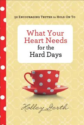 Ce dont votre cœur a besoin pour les jours difficiles : 52 vérités encourageantes auxquelles s'accrocher - What Your Heart Needs for the Hard Days: 52 Encouraging Truths to Hold on to