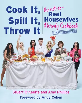 La cuisson, le déversement, le jetage : The Not-So-Real Housewives Parody Cookbook (Le livre de cuisine parodique des femmes au foyer pas vraiment réelles) - Cook It, Spill It, Throw It: The Not-So-Real Housewives Parody Cookbook