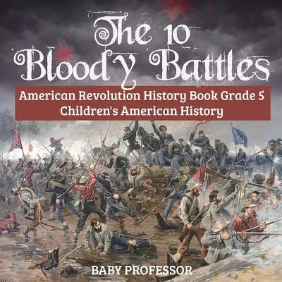 Les 10 batailles sanglantes - Livre d'histoire sur la révolution américaine 5e année Histoire des États-Unis pour les enfants - The 10 Bloody Battles - American Revolution History Book Grade 5 Children's American History
