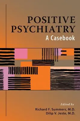 Positive Psychiatry : A Casebook - Positive Psychiatry: A Casebook