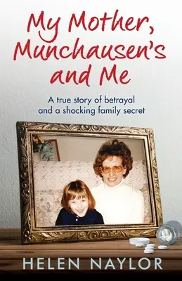 Ma mère, la maladie de Munchausen et moi : Une histoire vraie de trahison et un secret de famille choquant - My Mother, Munchausen's and Me: A true story of betrayal and a shocking family secret