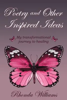 Poésie et autres idées inspirées : Mon voyage de transformation vers la guérison - Poetry and Other Inspired Ideas: My transformational journey to healing