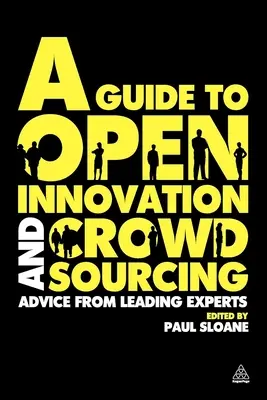 Guide de l'innovation ouverte et du crowdsourcing : Conseils d'experts de premier plan dans ce domaine - A Guide to Open Innovation and Crowdsourcing: Advice from Leading Experts in the Field