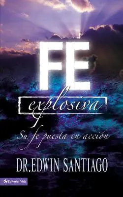 Fe Explosiva : Su Fe Puesta En Accin (en anglais) - Fe Explosiva: Su Fe Puesta En Accin