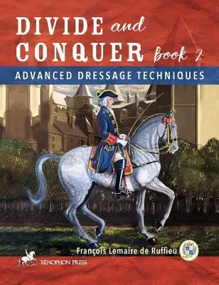 Diviser pour mieux régner Livre 2 : Techniques avancées de dressage - Divide and Conquer Book 2: Advanced Dressage Techniques