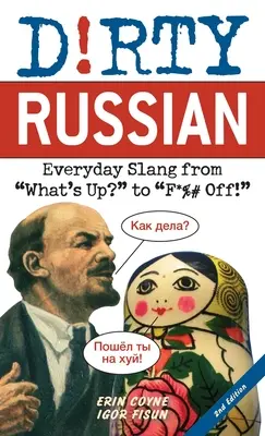 Le russe sale : deuxième édition : L'argot de tous les jours, de What's Up ? à F*%# Off ! - Dirty Russian: Second Edition: Everyday Slang from What's Up? to F*%# Off!