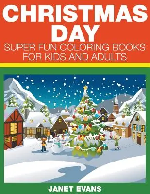 Le jour de Noël : Les livres de coloriage super amusants pour les enfants et les adultes - Christmas Day: Super Fun Coloring Books For Kids And Adults