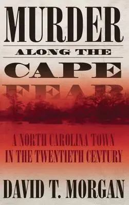 Murder Along the Cape Fear : A North Carolina Town in the Twentieth Century (Meurtre le long du Cap Fear : une ville de Caroline du Nord au vingtième siècle) - Murder Along the Cape Fear: A North Carolina Town in the Twentieth Century