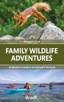 Family Wildlife Adventures : 50 escapades à la recherche de la faune et de la flore britanniques - Family Wildlife Adventures: 50 Breaks in Search of Britain's Wildlife