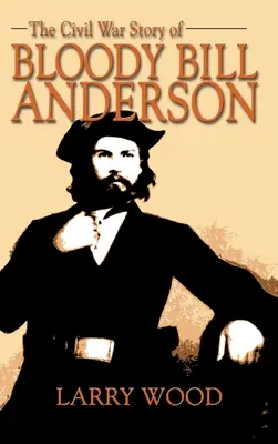 L'histoire de la guerre civile de Bloody Bill Anderson - Civil War Story of Bloody Bill Anderson