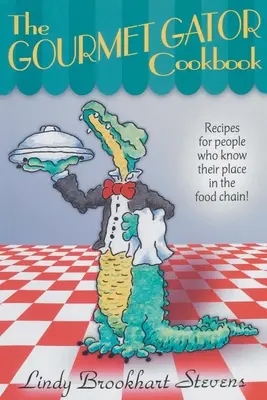 The Gourmet Gator Cookbook : Recettes pour les personnes qui connaissent leur place dans la chaîne alimentaire - The Gourmet Gator Cookbook: Recipes for People Who Know Their Place in the Food Chain