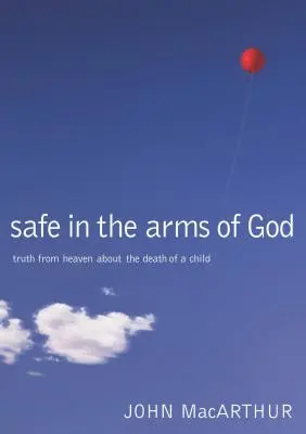 En sécurité dans les bras de Dieu : La vérité du ciel sur la mort d'un enfant - Safe in the Arms of God: Truth from Heaven about the Death of a Child