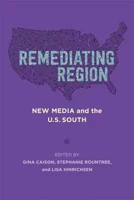 Remédier à la région : Les nouveaux médias et le Sud des États-Unis - Remediating Region: New Media and the U.S. South