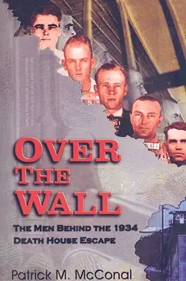 Par-dessus le mur : Les hommes derrière l'évasion de la Maison de la mort en 1934 - Over the Wall: The Men Behind the 1934 Death House Escape