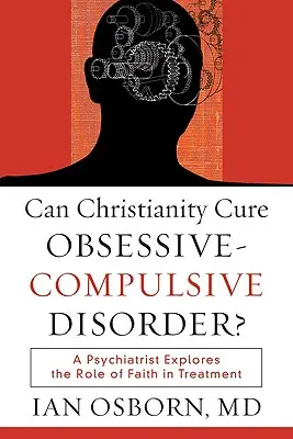 Le christianisme peut-il guérir les troubles obsessionnels compulsifs ? Un psychiatre explore le rôle de la foi dans le traitement - Can Christianity Cure Obsessive-Compulsive Disorder?: A Psychiatrist Explores the Role of Faith in Treatment