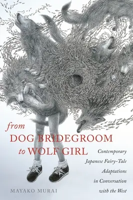 De l'époux chien à la fille-loup : Adaptations contemporaines de contes de fées japonais en conversation avec l'Occident - From Dog Bridegroom to Wolf Girl: Contemporary Japanese Fairy-Tale Adaptations in Conversation with the West