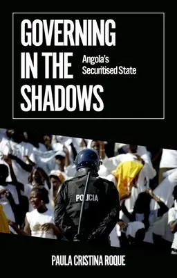 Gouverner dans l'ombre : L'État sécurisé de l'Angola - Governing in the Shadows: Angola's Securitized State