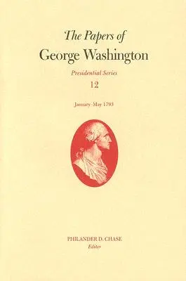 Les écrits de George Washington, Volume 12 : janvier-mai 1793 - The Papers of George Washington, Volume 12: January--May 1793