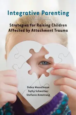 Integrative Parenting : Stratégies pour élever des enfants affectés par un traumatisme de l'attachement - Integrative Parenting: Strategies for Raising Children Affected by Attachment Trauma