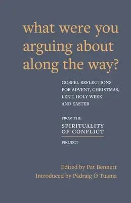 Qu'est-ce qui vous a poussés à vous disputer sur le chemin ? Réflexions évangéliques pour l'Avent, Noël, le Carême et Pâques - What Were You Arguing About Along The Way?: Gospel Reflections for Advent, Christmas, Lent and Easter