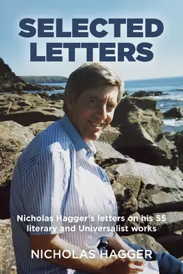 Lettres choisies : Lettres de Nicholas Hagger sur ses 55 œuvres littéraires et universalistes - Selected Letters: Nicholas Hagger's Letters on His 55 Literary and Universalist Works