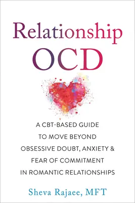 Relationship Ocd : Un guide basé sur les Cbt pour dépasser le doute obsessionnel, l'anxiété et la peur de l'engagement dans les relations romantiques - Relationship Ocd: A Cbt-Based Guide to Move Beyond Obsessive Doubt, Anxiety, and Fear of Commitment in Romantic Relationships