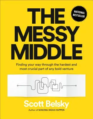 Le milieu désordonné : Trouver son chemin dans la partie la plus difficile et la plus cruciale de toute entreprise audacieuse - The Messy Middle: Finding Your Way Through the Hardest and Most Crucial Part of Any Bold Venture