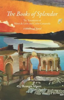 Les livres de la splendeur : Les Testaments de Moïse de Len et de Carlos Castaneda : Un roman historique - The Books of Splendor: The Testaments of Moses de Len and Carlos Castaneda: A Historical Novel