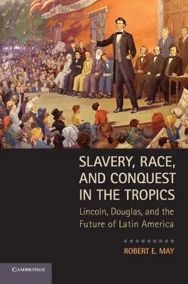 Esclavage, race et conquête sous les tropiques : Lincoln, Douglas et l'avenir de l'Amérique latine - Slavery, Race, and Conquest in the Tropics: Lincoln, Douglas, and the Future of Latin America