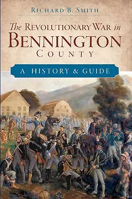 La guerre d'Indépendance dans le comté de Bennington : Une histoire et un guide - The Revolutionary War in Bennington County: A History & Guide