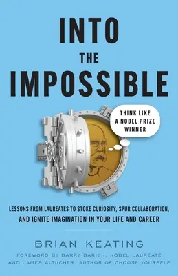 Vers l'impossible : Pensez comme un lauréat du prix Nobel : Les leçons des lauréats pour éveiller la curiosité, stimuler la collaboration et enflammer l'imagination - Into the Impossible: Think Like a Nobel Prize Winner: Lessons from Laureates to Stoke Curiosity, Spur Collaboration, and Ignite Imagination