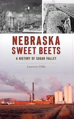 Betteraves douces du Nebraska : Une histoire de la vallée du sucre - Nebraska Sweet Beets: A History of Sugar Valley