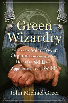 Green Wizardry : Conservation, Solar Power, Organic Gardening, and Other Hands-On Skills from the Appropriate Tech Toolkit (en anglais) - Green Wizardry: Conservation, Solar Power, Organic Gardening, and Other Hands-On Skills from the Appropriate Tech Toolkit