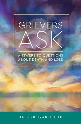 Les endeuillés s'interrogent : Réponses aux questions sur la mort et la perte - Grievers Ask: Answers to Questions about Death and Loss