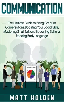 Communication : Le guide ultime pour être génial en conversation, booster vos compétences sociales, maîtriser le small talk et devenir skieur. - Communication: The Ultimate Guide to Being Great at Conversations, Boosting Your Social Skills, Mastering Small Talk and Becoming Ski