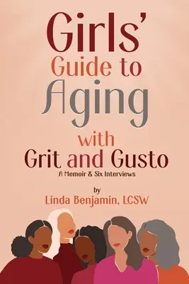 Guide des filles pour vieillir avec cran et entrain : Un mémoire et six entretiens - Girls' Guide to Aging with Grit and Gusto: A Memoir & Six Interviews