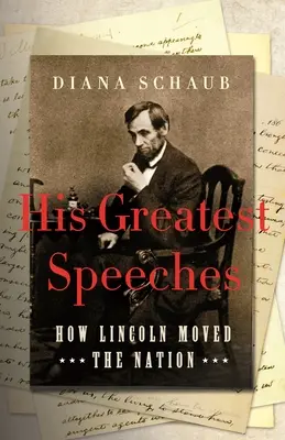 Ses plus grands discours : Comment Lincoln a fait bouger la nation - His Greatest Speeches: How Lincoln Moved the Nation
