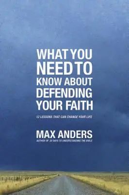 Ce qu'il faut savoir pour défendre sa foi : 12 leçons qui peuvent changer votre vie - What You Need to Know about Defending Your Faith: 12 Lessons That Can Change Your Life