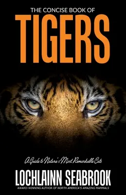 Le livre concis des tigres : Un guide sur les chats les plus remarquables de la nature - The Concise Book of Tigers: A Guide to Nature's Most Remarkable Cats