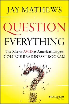 Question Everything : L'ascension d'Avid en tant que plus grand programme américain de préparation à l'université - Question Everything: The Rise of Avid as America's Largest College Readiness Program