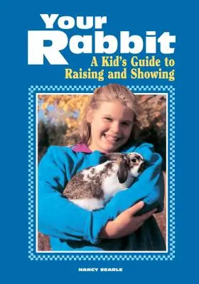 Votre lapin : Le guide de l'enfant pour l'élever et le montrer - Your Rabbit: A Kid's Guide to Raising and Showing