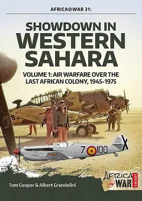 Showdown in Western Sahara - Air Warfare Over the Last African Colony (L'épreuve de force au Sahara occidental - La guerre aérienne au-dessus de la dernière colonie africaine) : Volume 1 - 1945-1975 - Showdown in Western Sahara - Air Warfare Over the Last African Colony: Volume 1 - 1945-1975