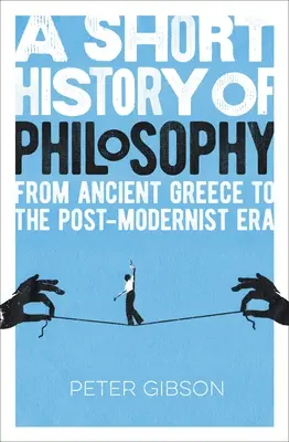 Une brève histoire de la philosophie : De la Grèce antique à l'ère post-moderniste - A Short History of Philosophy: From Ancient Greece to the Post-Modernist Era