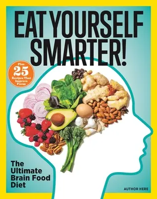 Mangez plus intelligemment ! Solutions nutritionnelles pour la créativité, la mémoire, la cognition et plus encore - Eat Yourself Smarter!: Nutrition Solutions for Creativity, Memory, Cognition & More